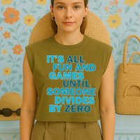 Fun And Games Until Someone Divides By Zero Garment-Dyed Women's Muscle Tee