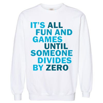 Fun And Games Until Someone Divides By Zero Garment-Dyed Sweatshirt