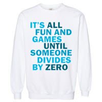 Fun And Games Until Someone Divides By Zero Garment-Dyed Sweatshirt