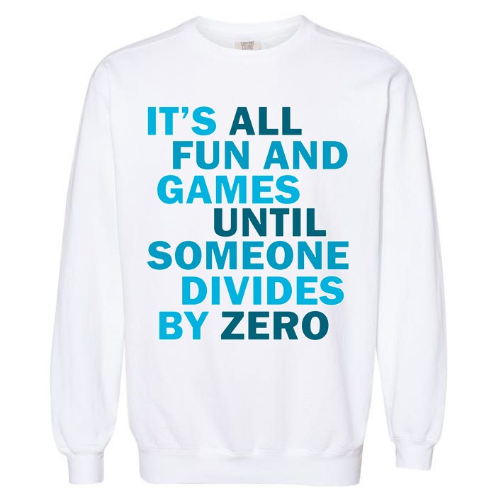 Fun And Games Until Someone Divides By Zero Garment-Dyed Sweatshirt