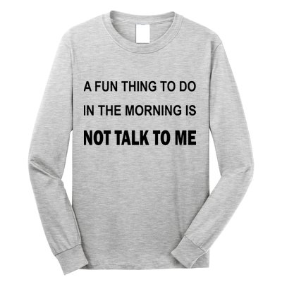 Fun Thing To Do In The Morning Is Not Talk To Me Sarcastic Long Sleeve Shirt