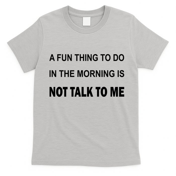 Fun Thing To Do In The Morning Is Not Talk To Me Sarcastic T-Shirt