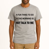 Fun Thing To Do In The Morning Is Not Talk To Me Sarcastic Tall T-Shirt