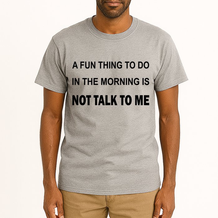 Fun Thing To Do In The Morning Is Not Talk To Me Sarcastic Tall T-Shirt