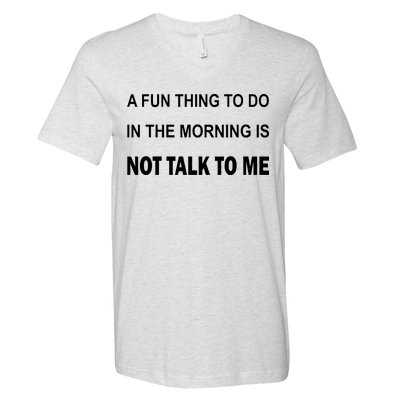 Fun Thing To Do In The Morning Is Not Talk To Me Sarcastic V-Neck T-Shirt