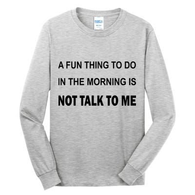 Fun Thing To Do In The Morning Is Not Talk To Me Sarcastic Tall Long Sleeve T-Shirt