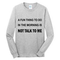 Fun Thing To Do In The Morning Is Not Talk To Me Sarcastic Tall Long Sleeve T-Shirt