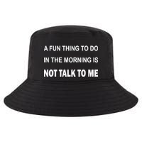Fun Thing To Do In The Morning Is Not Talk To Me Sarcastic Cool Comfort Performance Bucket Hat