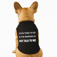 Fun Thing To Do In The Morning Is Not Talk To Me Sarcastic Doggie Tank