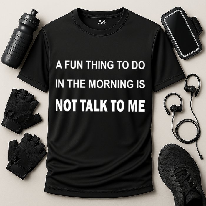 Fun Thing To Do In The Morning Is Not Talk To Me Sarcastic Cooling Performance Crew T-Shirt