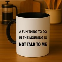 Fun Thing To Do In The Morning Is Not Talk To Me Sarcastic Mug