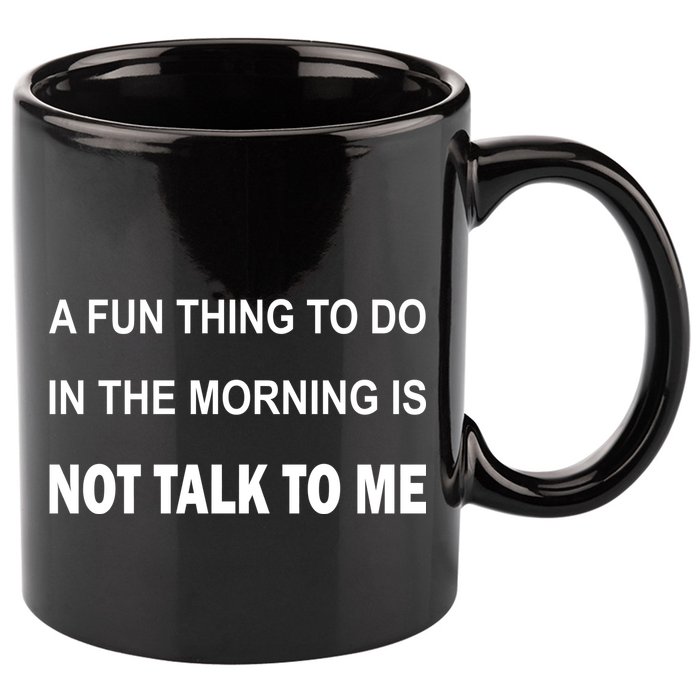 Fun Thing To Do In The Morning Is Not Talk To Me Sarcastic 11oz C Handle Ceramic Mug