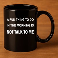 Fun Thing To Do In The Morning Is Not Talk To Me Sarcastic 11oz C Handle Ceramic Mug
