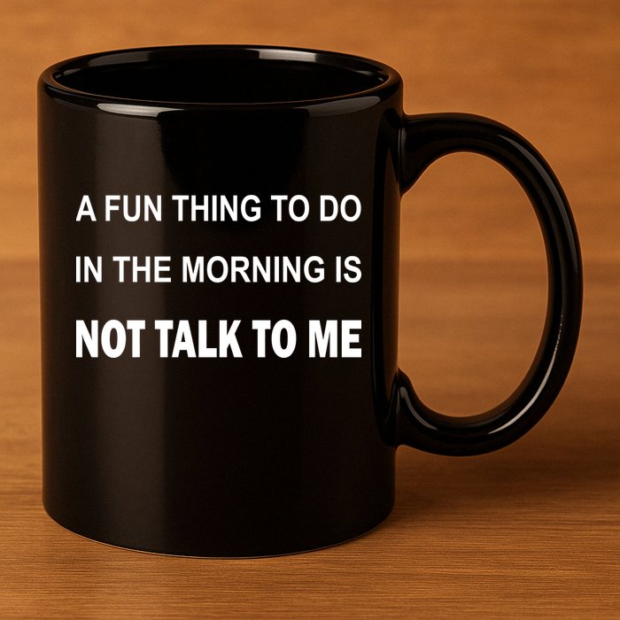 Fun Thing To Do In The Morning Is Not Talk To Me Sarcastic 11oz C Handle Ceramic Mug