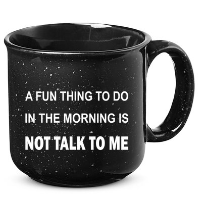 Fun Thing To Do In The Morning Is Not Talk To Me Sarcastic 15oz Campfire Ceramic Mug