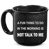 Fun Thing To Do In The Morning Is Not Talk To Me Sarcastic 15oz Campfire Ceramic Mug
