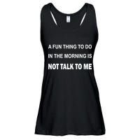 Fun Thing To Do In The Morning Is Not Talk To Me Sarcastic Ladies Essential Flowy Tank