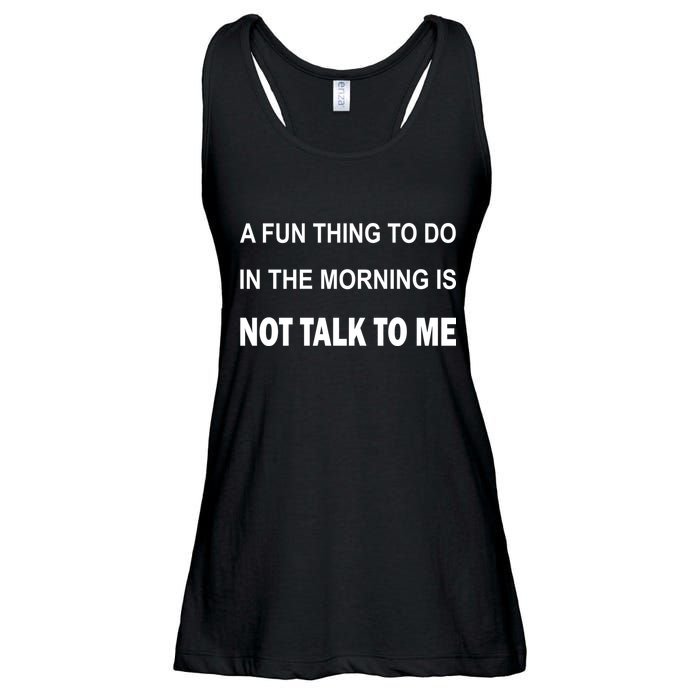 Fun Thing To Do In The Morning Is Not Talk To Me Sarcastic Ladies Essential Flowy Tank
