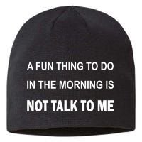 Fun Thing To Do In The Morning Is Not Talk To Me Sarcastic Sustainable Beanie