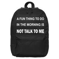 Fun Thing To Do In The Morning Is Not Talk To Me Sarcastic 16 in Basic Backpack