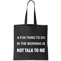 Fun Thing To Do In The Morning Is Not Talk To Me Sarcastic Bag