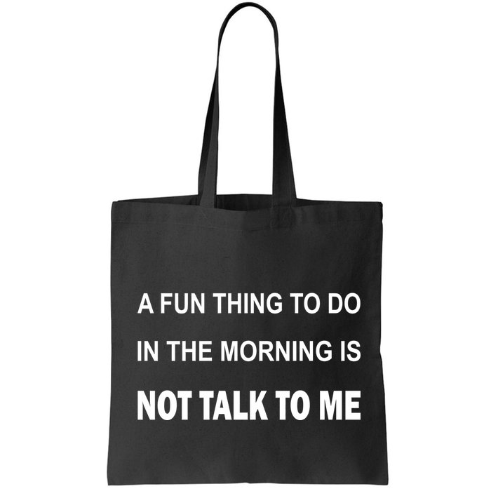 Fun Thing To Do In The Morning Is Not Talk To Me Sarcastic Bag
