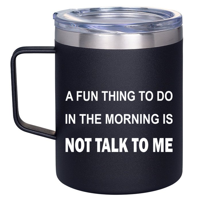 Fun Thing To Do In The Morning Is Not Talk To Me Sarcastic 12oz Stainless Steel Coffee Mug