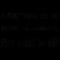 Fun Thing To Do In The Morning Is Not Talk To Me Sarcastic 16oz Travel Tumbler
