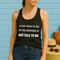 Fun Thing To Do In The Morning Is Not Talk To Me Sarcastic Womens Tank Top