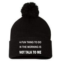 Fun Thing To Do In The Morning Is Not Talk To Me Sarcastic Pom Pom 12in Knit Beanie