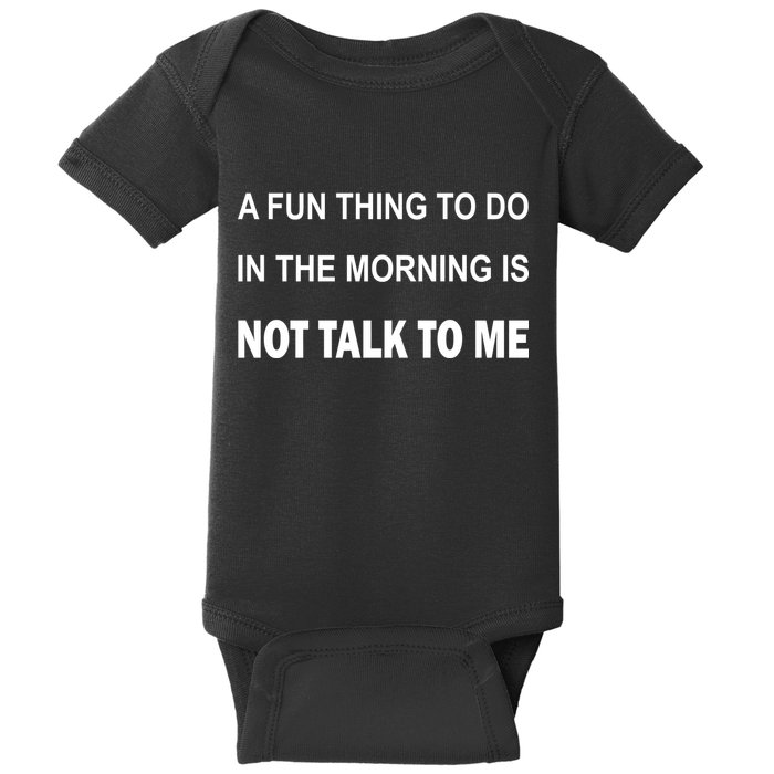 Fun Thing To Do In The Morning Is Not Talk To Me Sarcastic Baby Bodysuit