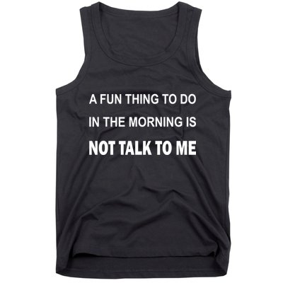 Fun Thing To Do In The Morning Is Not Talk To Me Sarcastic Tank Top