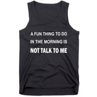 Fun Thing To Do In The Morning Is Not Talk To Me Sarcastic Tank Top