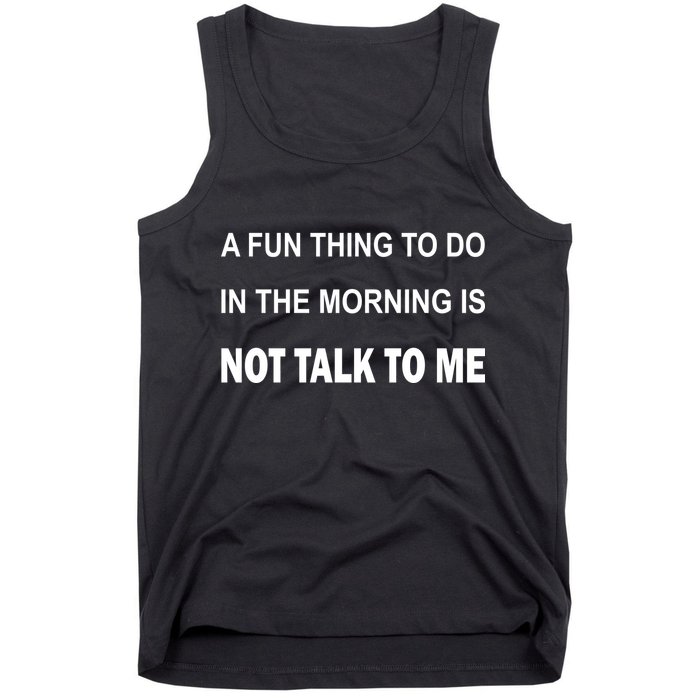 Fun Thing To Do In The Morning Is Not Talk To Me Sarcastic Tank Top