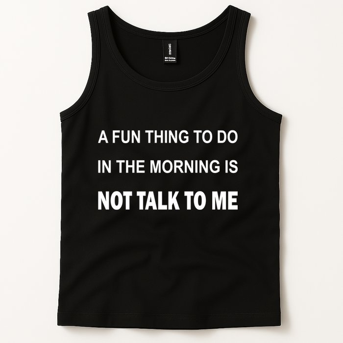 Fun Thing To Do In The Morning Is Not Talk To Me Sarcastic Tank Top