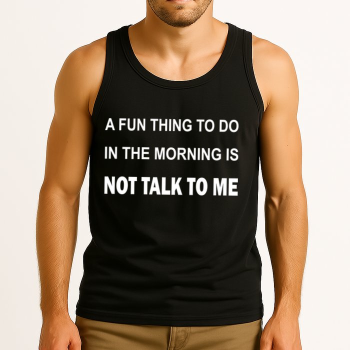 Fun Thing To Do In The Morning Is Not Talk To Me Sarcastic Tank Top