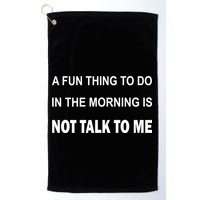 Fun Thing To Do In The Morning Is Not Talk To Me Sarcastic Golf Towel