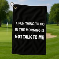 Fun Thing To Do In The Morning Is Not Talk To Me Sarcastic Golf Towel