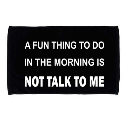 Fun Thing To Do In The Morning Is Not Talk To Me Sarcastic Microfiber Hand Towel