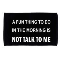 Fun Thing To Do In The Morning Is Not Talk To Me Sarcastic Microfiber Hand Towel