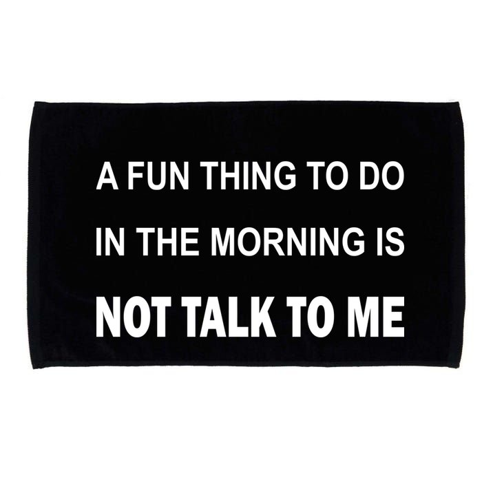 Fun Thing To Do In The Morning Is Not Talk To Me Sarcastic Microfiber Hand Towel