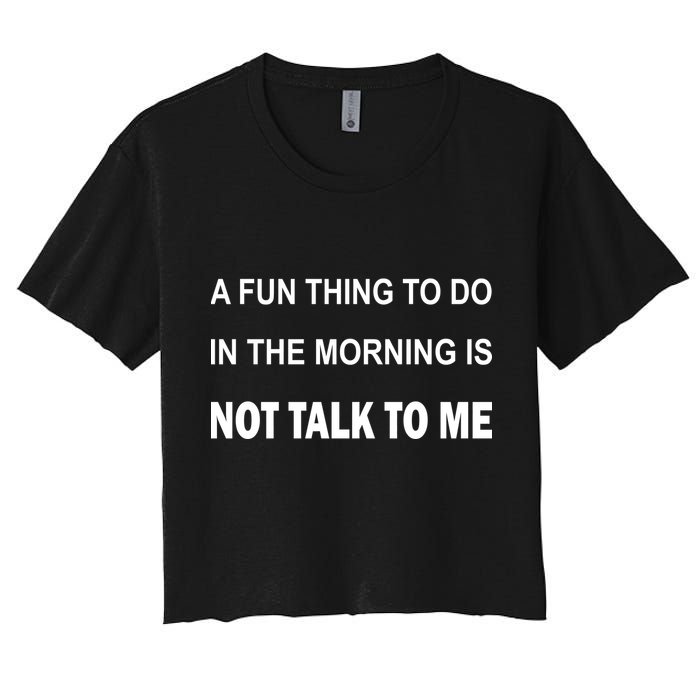 Fun Thing To Do In The Morning Is Not Talk To Me Sarcastic Crop Top