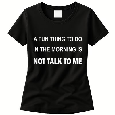 Fun Thing To Do In The Morning Is Not Talk To Me Sarcastic Womens T-Shirt