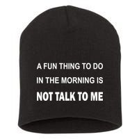 Fun Thing To Do In The Morning Is Not Talk To Me Sarcastic Short Acrylic Beanie