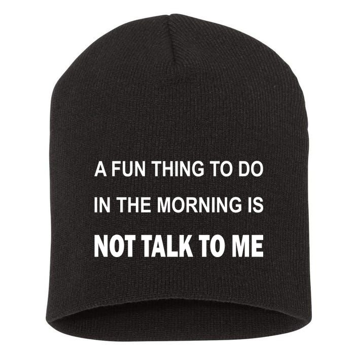 Fun Thing To Do In The Morning Is Not Talk To Me Sarcastic Short Acrylic Beanie