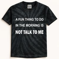 Fun Thing To Do In The Morning Is Not Talk To Me Sarcastic Kids Tie-Dye T-Shirt