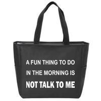 Fun Thing To Do In The Morning Is Not Talk To Me Sarcastic Zip Tote Bag
