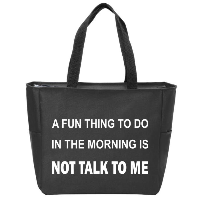 Fun Thing To Do In The Morning Is Not Talk To Me Sarcastic Zip Tote Bag