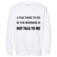 Fun Thing To Do In The Morning Is Not Talk To Me Sarcastic Garment-Dyed Sweatshirt