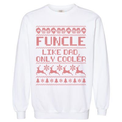 Funcle Like A Dad Only Cooler Ugly Christmas  Garment-Dyed Sweatshirt
